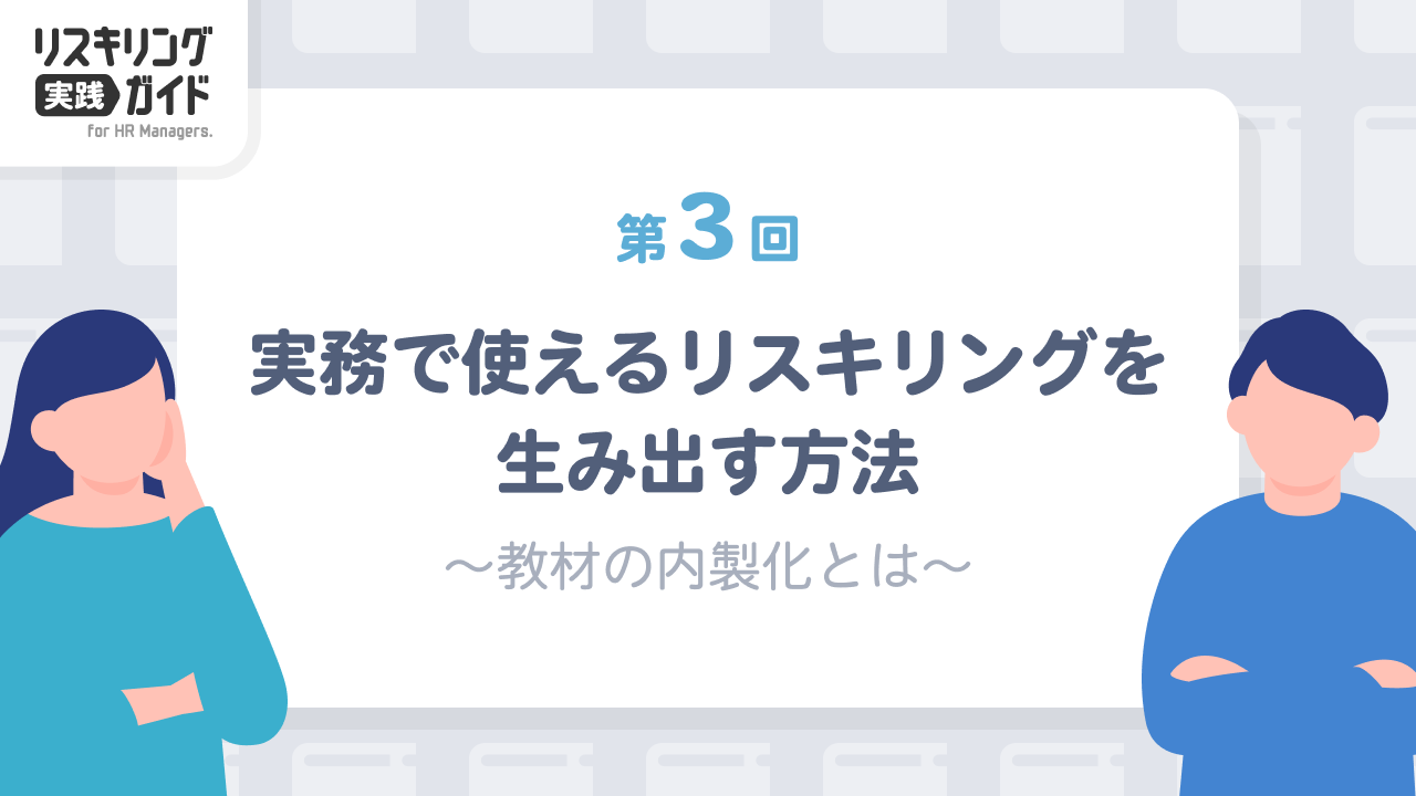 第3回 実務で使えるリスキリングを生み出す方法 ～教材の内製化とは～