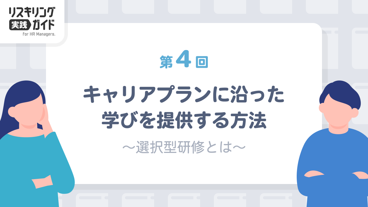 第4回 キャリアプランに沿った学びを提供する方法 ～選択型研修とは～